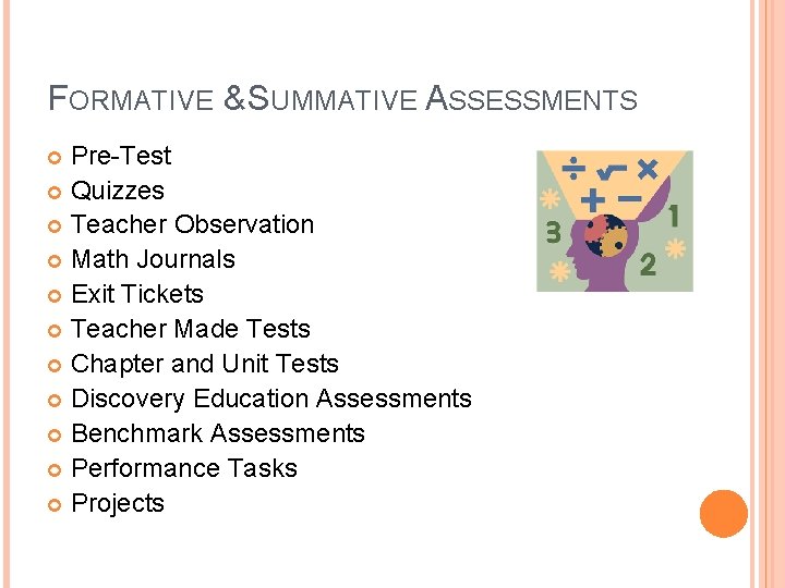 FORMATIVE & SUMMATIVE ASSESSMENTS Pre-Test Quizzes Teacher Observation Math Journals Exit Tickets Teacher Made