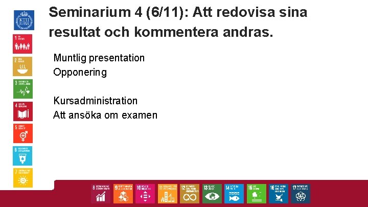 Seminarium 4 (6/11): Att redovisa sina resultat och kommentera andras. Muntlig presentation Opponering Kursadministration