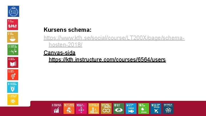 Kursens schema: https: //www. kth. se/social/course/LT 200 X/page/schemahosten-2018/ Canvas-sida https: //kth. instructure. com/courses/6564/users 