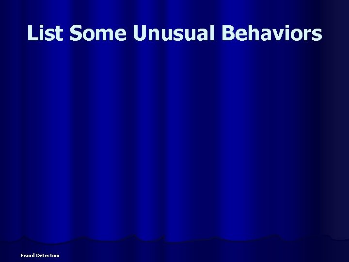 List Some Unusual Behaviors Fraud Detection 