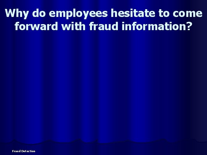 Why do employees hesitate to come forward with fraud information? Fraud Detection 