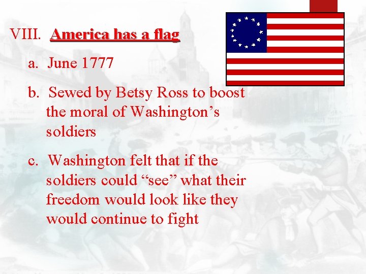 VIII. America has a flag a. June 1777 b. Sewed by Betsy Ross to