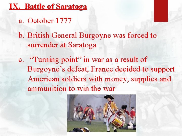 IX. Battle of Saratoga a. October 1777 b. British General Burgoyne was forced to