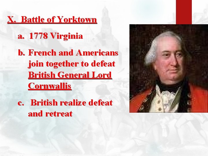 X. Battle of Yorktown a. 1778 Virginia b. French and Americans join together to