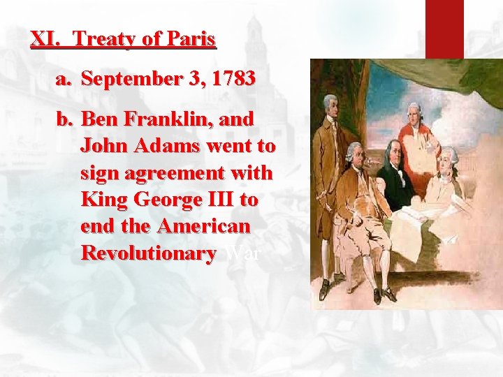 XI. Treaty of Paris a. September 3, 1783 b. Ben Franklin, and John Adams
