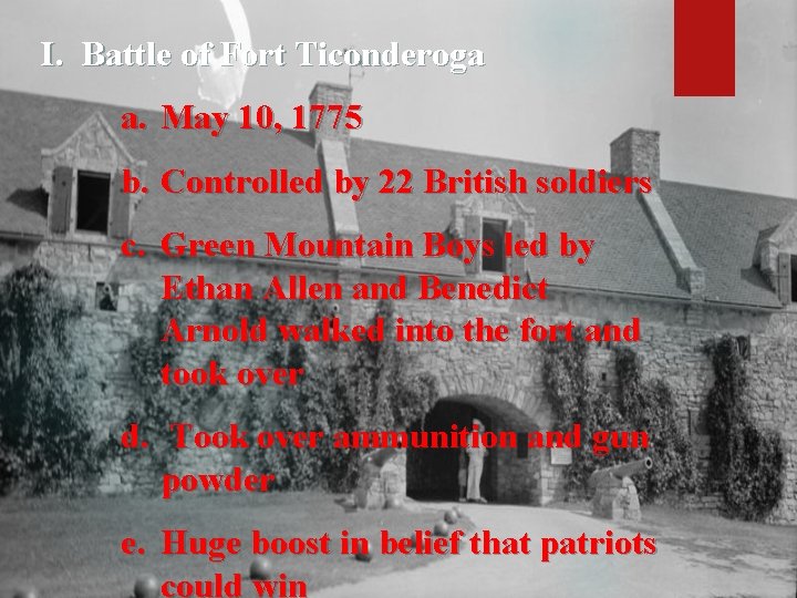 I. Battle of Fort Ticonderoga a. May 10, 1775 b. Controlled by 22 British