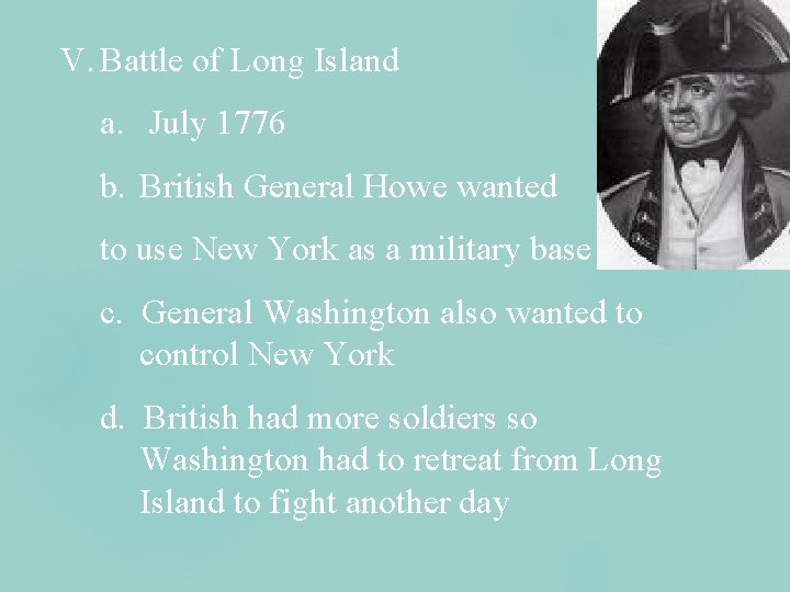 V. Battle of Long Island a. July 1776 b. British General Howe wanted to