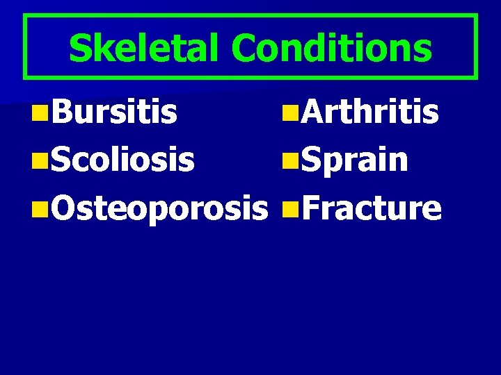 Skeletal Conditions n. Bursitis n. Arthritis n. Scoliosis n. Sprain n. Osteoporosis n. Fracture