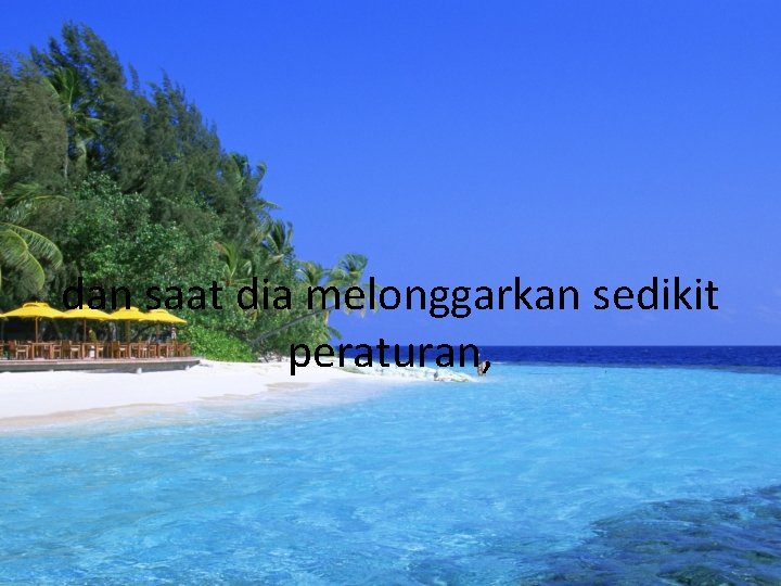 dan saat dia melonggarkan sedikit peraturan, 