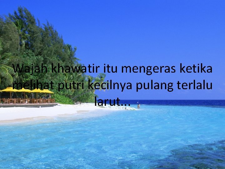 Wajah khawatir itu mengeras ketika melihat putri kecilnya pulang terlalu larut. . . 