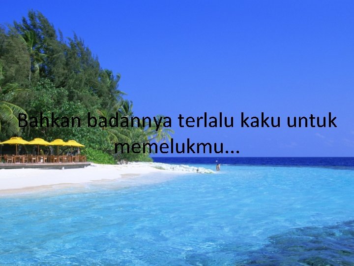 Bahkan badannya terlalu kaku untuk memelukmu. . . 