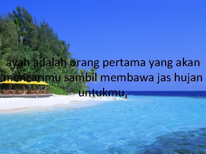 ayah adalah orang pertama yang akan mencarimu sambil membawa jas hujan untukmu, 