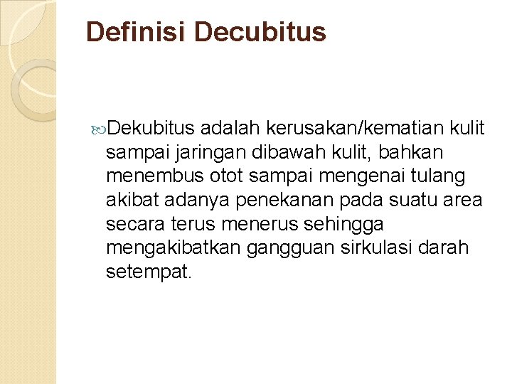 Definisi Decubitus Dekubitus adalah kerusakan/kematian kulit sampai jaringan dibawah kulit, bahkan menembus otot sampai