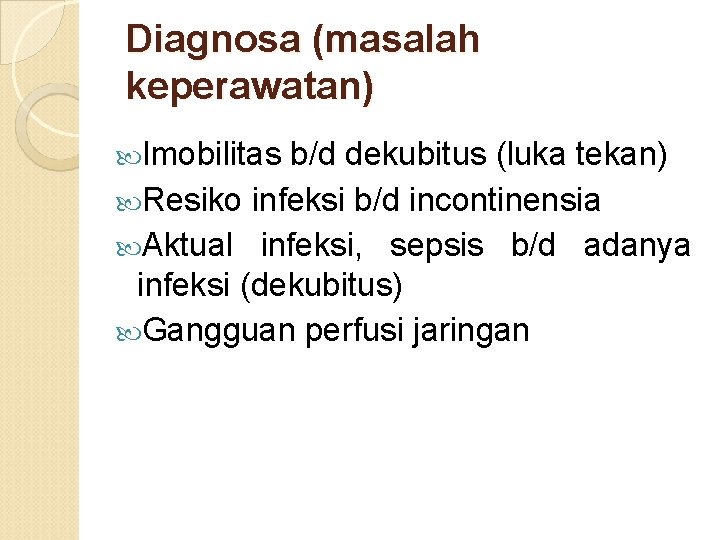 Diagnosa (masalah keperawatan) Imobilitas b/d dekubitus (luka tekan) Resiko infeksi b/d incontinensia Aktual infeksi,