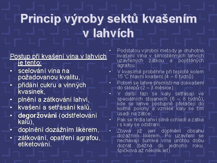 Princip výroby sektů kvašením v lahvích Postup při kvašení vína v lahvích je tento: