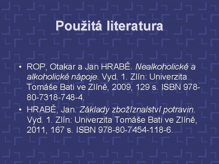 Použitá literatura • ROP, Otakar a Jan HRABĚ. Nealkoholické a alkoholické nápoje. Vyd. 1.