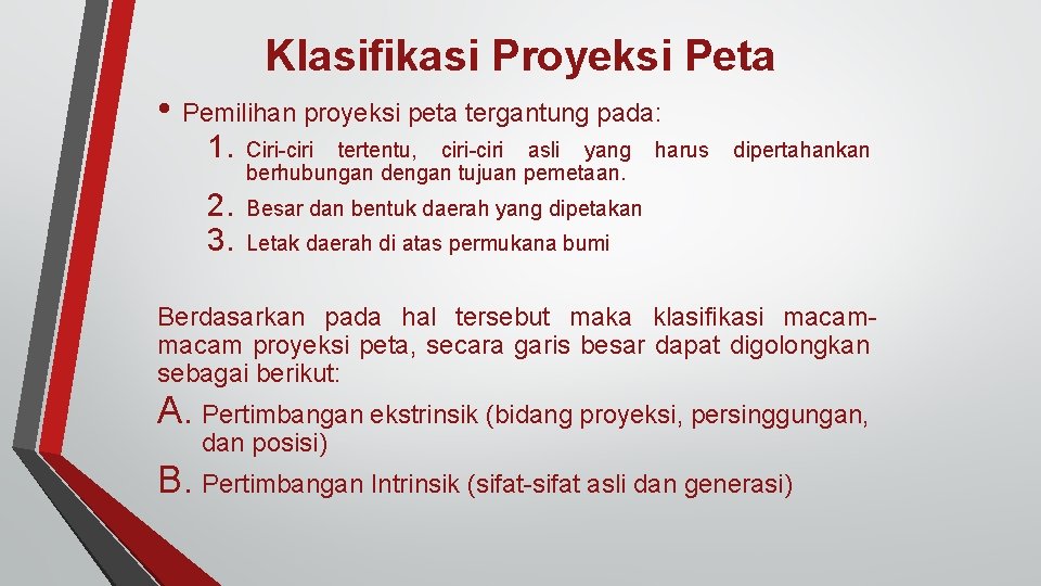 Klasifikasi Proyeksi Peta • Pemilihan proyeksi peta tergantung pada: 1. Ciri-ciri tertentu, ciri-ciri asli