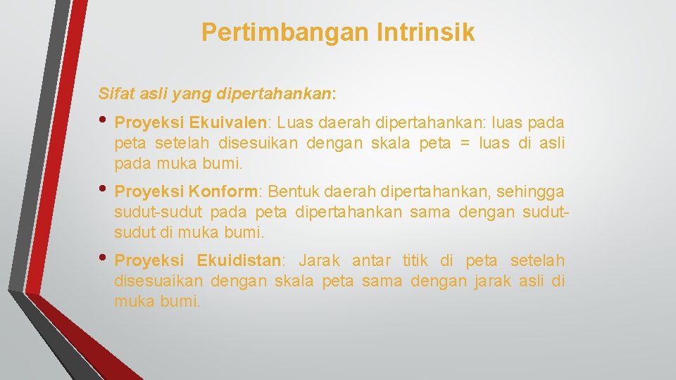 Pertimbangan Intrinsik Sifat asli yang dipertahankan: • Proyeksi Ekuivalen: Luas daerah dipertahankan: luas pada