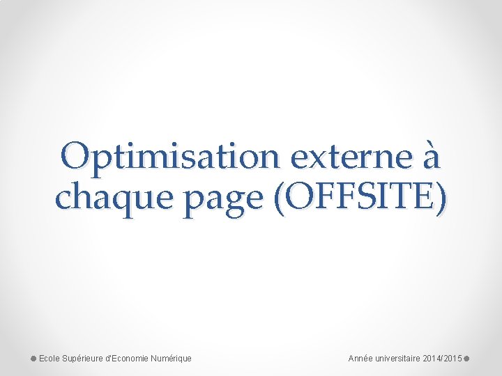 Optimisation externe à chaque page (OFFSITE) Ecole Supérieure d'Economie Numérique Année universitaire 2014/2015 