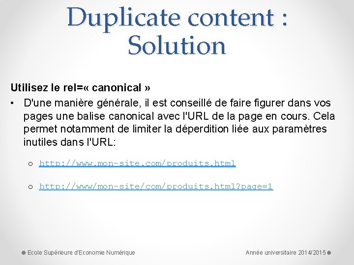 Duplicate content : Solution Utilisez le rel= « canonical » • D'une manière générale,