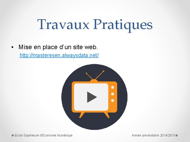Travaux Pratiques • Mise en place d’un site web. http: //masteresen. alwaysdata. net/ Ecole