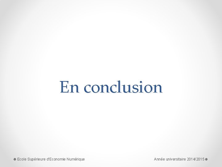 En conclusion Ecole Supérieure d'Economie Numérique Année universitaire 2014/2015 