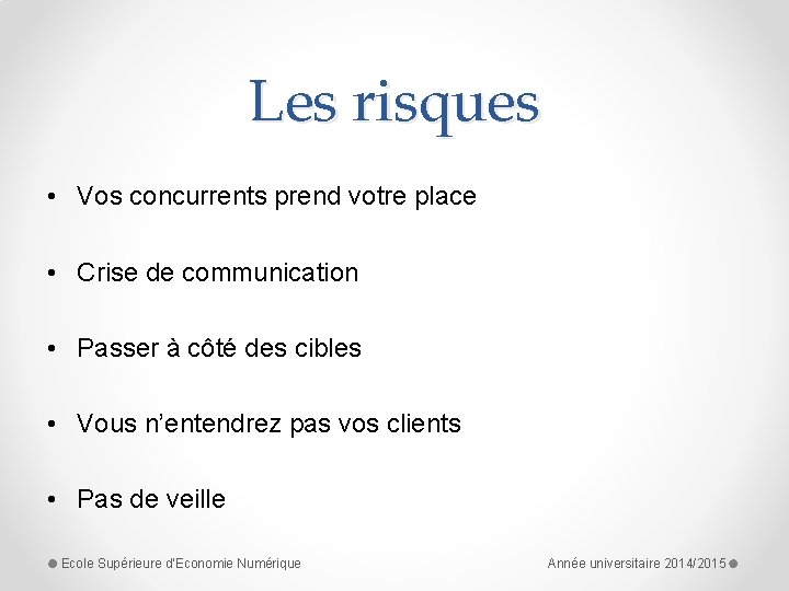 Les risques • Vos concurrents prend votre place • Crise de communication • Passer