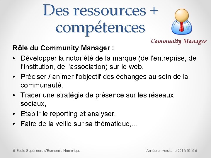 Des ressources + compétences Community Manager Rôle du Community Manager : • Développer la