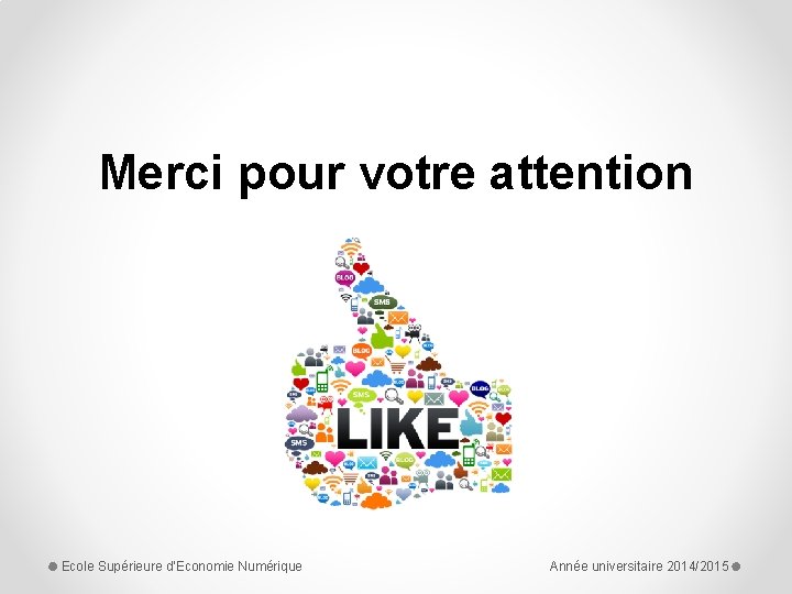 Merci pour votre attention Ecole Supérieure d'Economie Numérique Année universitaire 2014/2015 