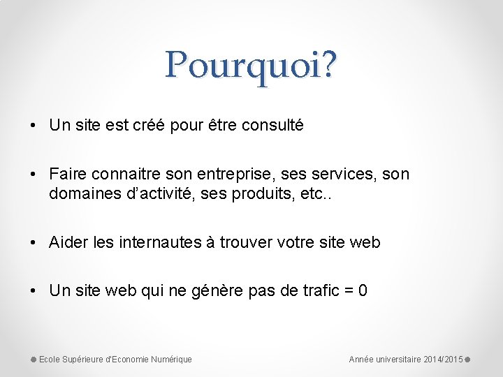 Pourquoi? • Un site est créé pour être consulté • Faire connaitre son entreprise,