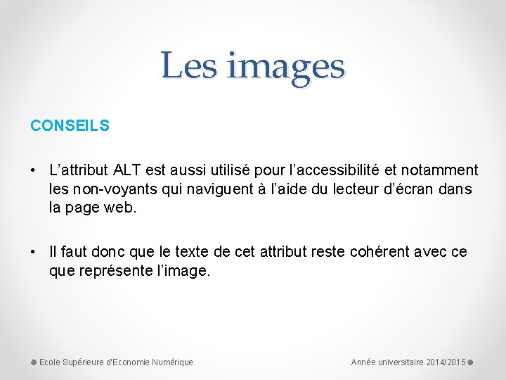 Les images CONSEILS • L’attribut ALT est aussi utilisé pour l’accessibilité et notamment les