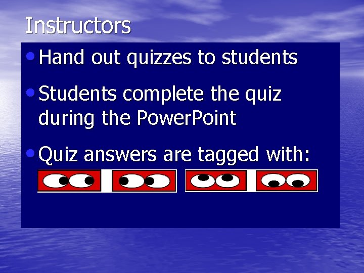 Instructors • Hand out quizzes to students • Students complete the quiz during the