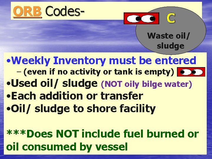 ORB Codes- C Waste oil/ sludge • Weekly Inventory must be entered – (even
