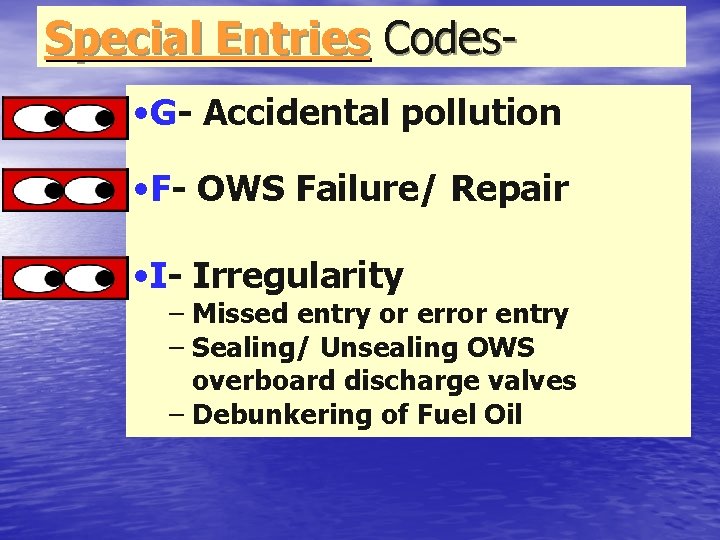 Special Entries Codes • G- Accidental pollution • F- OWS Failure/ Repair • I-