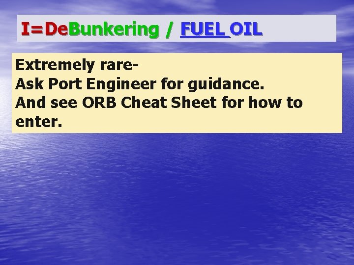 I=De. Bunkering / FUEL OIL Extremely rare. Ask Port Engineer for guidance. And see