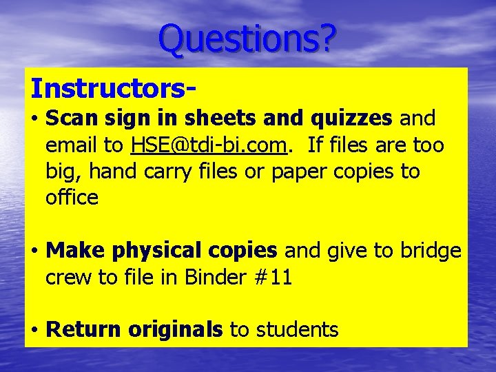 Questions? Instructors- • Scan sign in sheets and quizzes and email to HSE@tdi-bi. com.