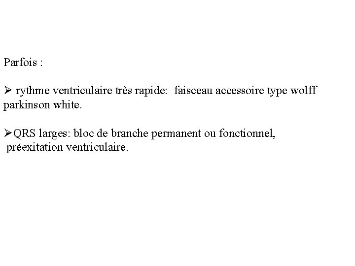 Parfois : Ø rythme ventriculaire très rapide: faisceau accessoire type wolff parkinson white. ØQRS