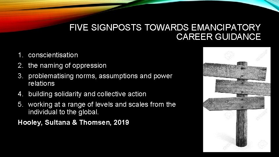 FIVE SIGNPOSTS TOWARDS EMANCIPATORY CAREER GUIDANCE 1. conscientisation 2. the naming of oppression 3.