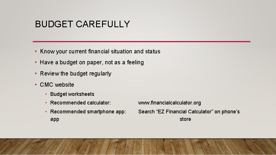 BUDGET CAREFULLY • Know your current financial situation and status • Have a budget