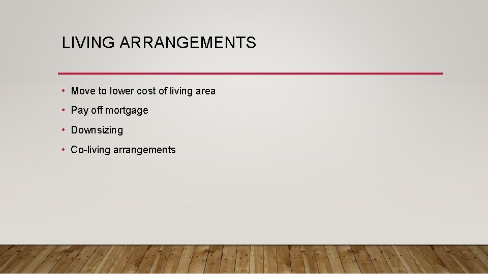 LIVING ARRANGEMENTS • Move to lower cost of living area • Pay off mortgage