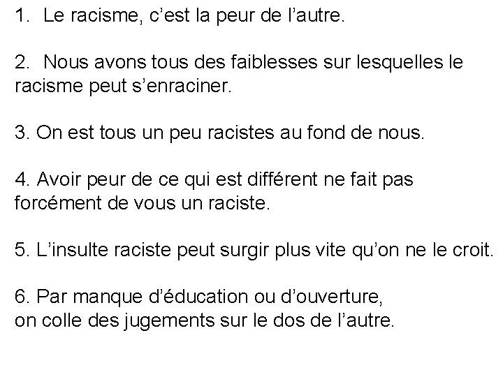 1. Le racisme, c’est la peur de l’autre. 2. Nous avons tous des faiblesses