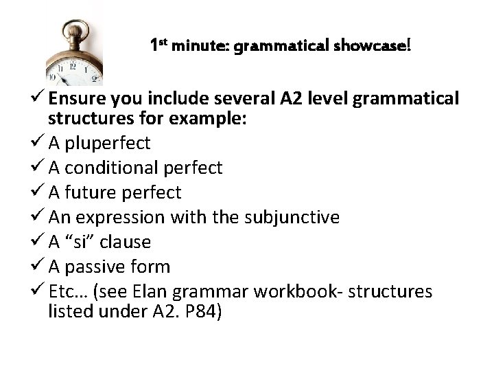 1 st minute: grammatical showcase! ü Ensure you include several A 2 level grammatical