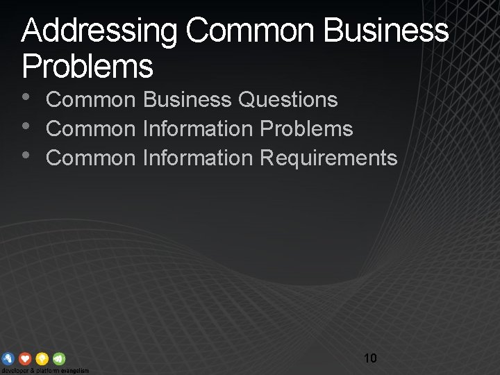 Addressing Common Business Problems • • • Common Business Questions Common Information Problems Common