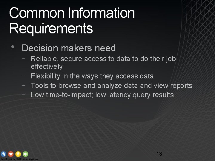 Common Information Requirements • Decision makers need − Reliable, secure access to data to