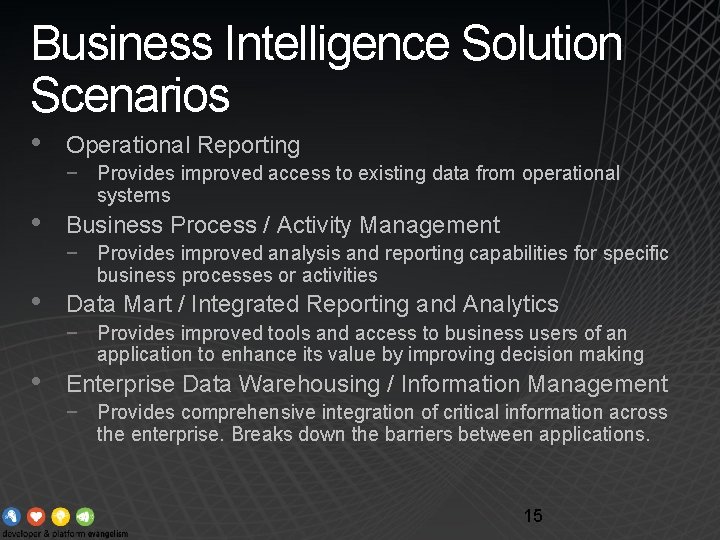 Business Intelligence Solution Scenarios • • Operational Reporting − Provides improved access to existing