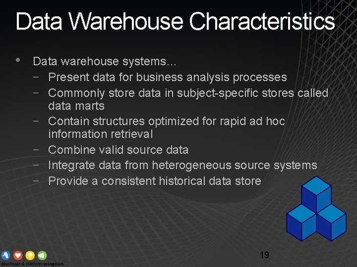 Data Warehouse Characteristics • Data warehouse systems… − Present data for business analysis processes