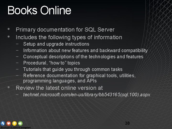 Books Online • • Primary documentation for SQL Server Includes the following types of