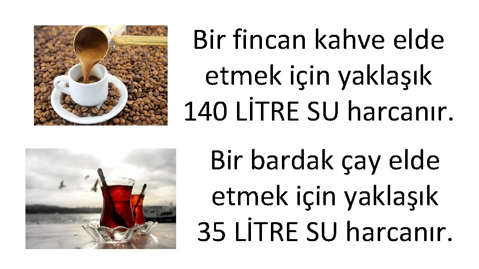 Bir fincan kahve elde etmek için yaklaşık 140 LİTRE SU harcanır. Bir bardak çay