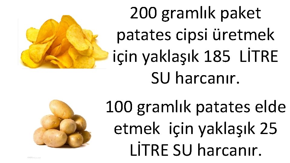 200 gramlık paket patates cipsi üretmek için yaklaşık 185 LİTRE SU harcanır. 100 gramlık