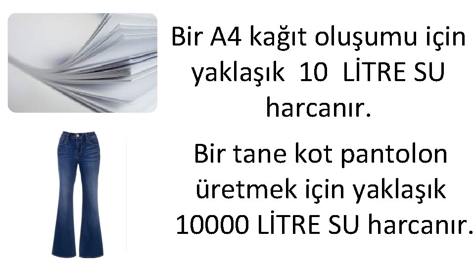 Bir A 4 kağıt oluşumu için yaklaşık 10 LİTRE SU harcanır. Bir tane kot